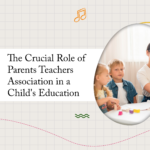 The Crucial Role of Parents Teachers Association in a Child’s Education